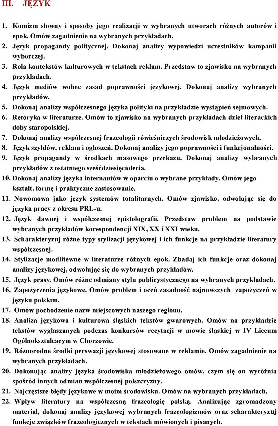 Język mediów wobec zasad poprawności językowej. Dokonaj analizy wybranych przykładów. 5. Dokonaj analizy współczesnego języka polityki na przykładzie wystąpień sejmowych. 6. Retoryka w literaturze.