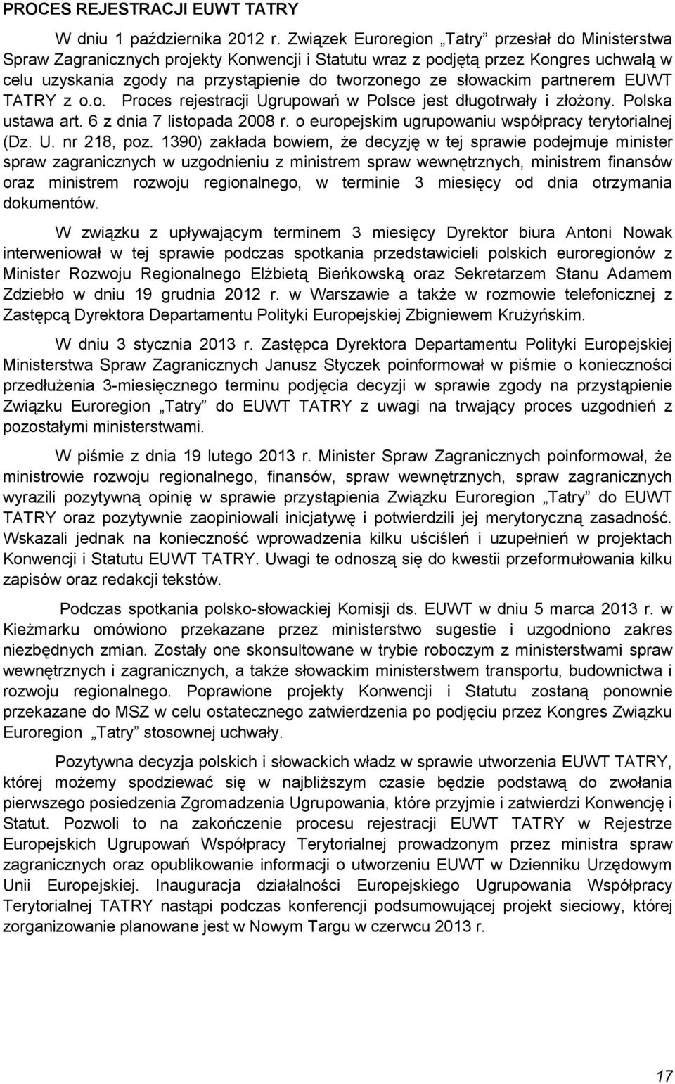 słowackim partnerem EUWT TATRY z o.o. Proces rejestracji Ugrupowań w Polsce jest długotrwały i złożony. Polska ustawa art. 6 z dnia 7 listopada 2008 r.
