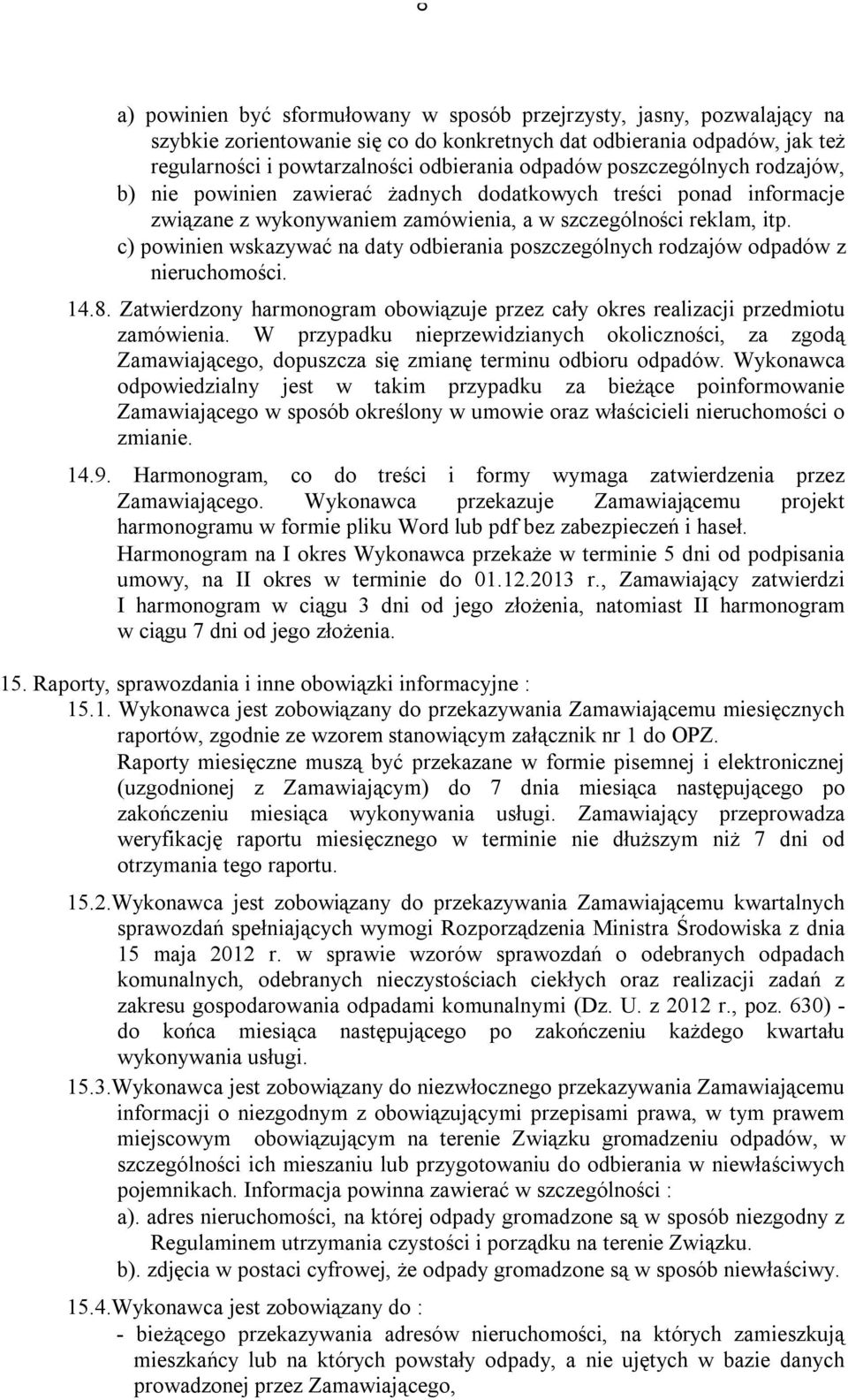 c) powinien wskazywać na daty odbierania poszczególnych rodzajów z nieruchomości. 14.8. Zatwierdzony harmonogram obowiązuje przez cały okres realizacji przedmiotu zamówienia.