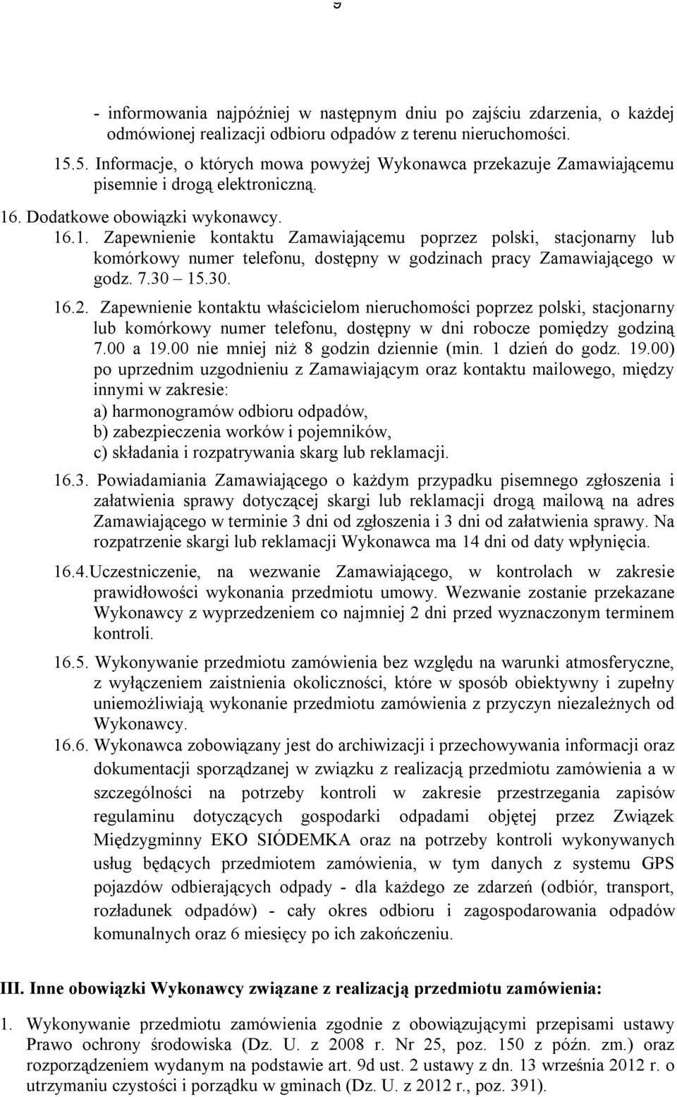 . Dodatkowe obowiązki wykonawcy. 16.1. Zapewnienie kontaktu Zamawiającemu poprzez polski, stacjonarny lub komórkowy numer telefonu, dostępny w godzinach pracy Zamawiającego w godz. 7.30 15.30. 16.2.