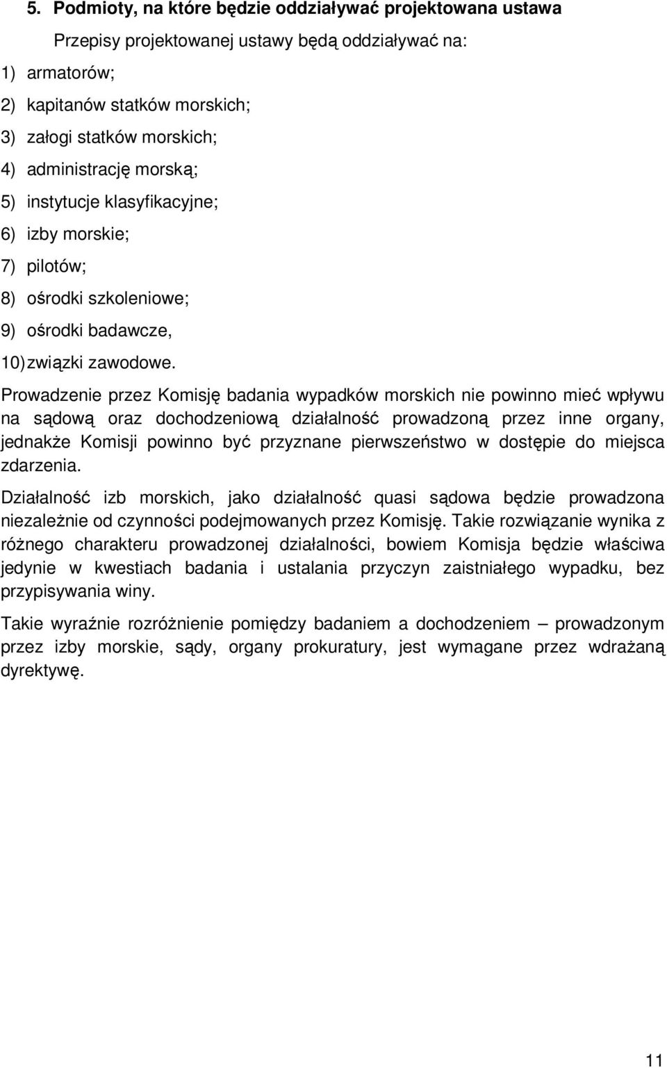 Prowadzenie przez Komisję badania wypadków morskich nie powinno mieć wpływu na sądową oraz dochodzeniową działalność prowadzoną przez inne organy, jednakże Komisji powinno być przyznane pierwszeństwo