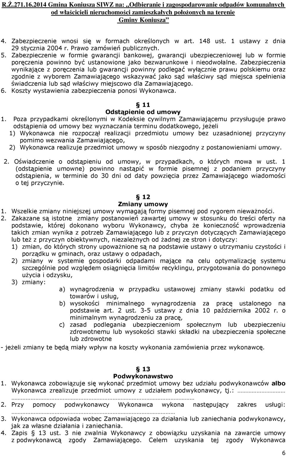 Zabezpieczenia wynikające z poręczenia lub gwarancji powinny podlegać wyłącznie prawu polskiemu oraz zgodnie z wyborem Zamawiającego wskazywać jako sąd właściwy sąd miejsca spełnienia świadczenia lub