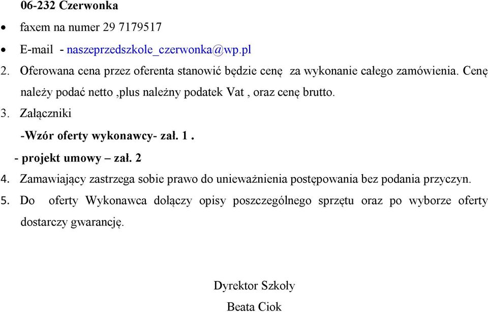 Cenę należy podać netto,plus należny podatek Vat, oraz cenę brutto. 3. Załączniki -Wzór oferty wykonawcy- zał. 1.