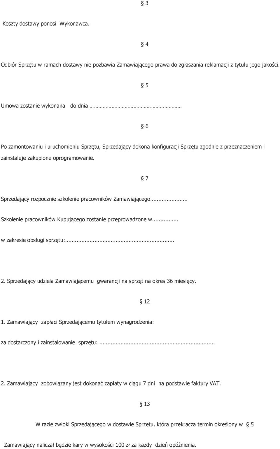 7 Sprzedający rozpocznie szkolenie pracowników Zamawiającego... Szkolenie pracowników Kupującego zostanie przeprowadzone w... w zakresie obsługi sprzętu:... 2.