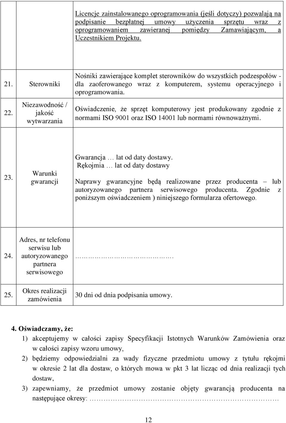 Oświadczenie, że sprzęt komputerowy jest produkowany zgodnie z normami ISO 9001 oraz ISO 14001 lub normami równoważnymi. 23. Warunki gwarancji Gwarancja lat od daty dostawy.