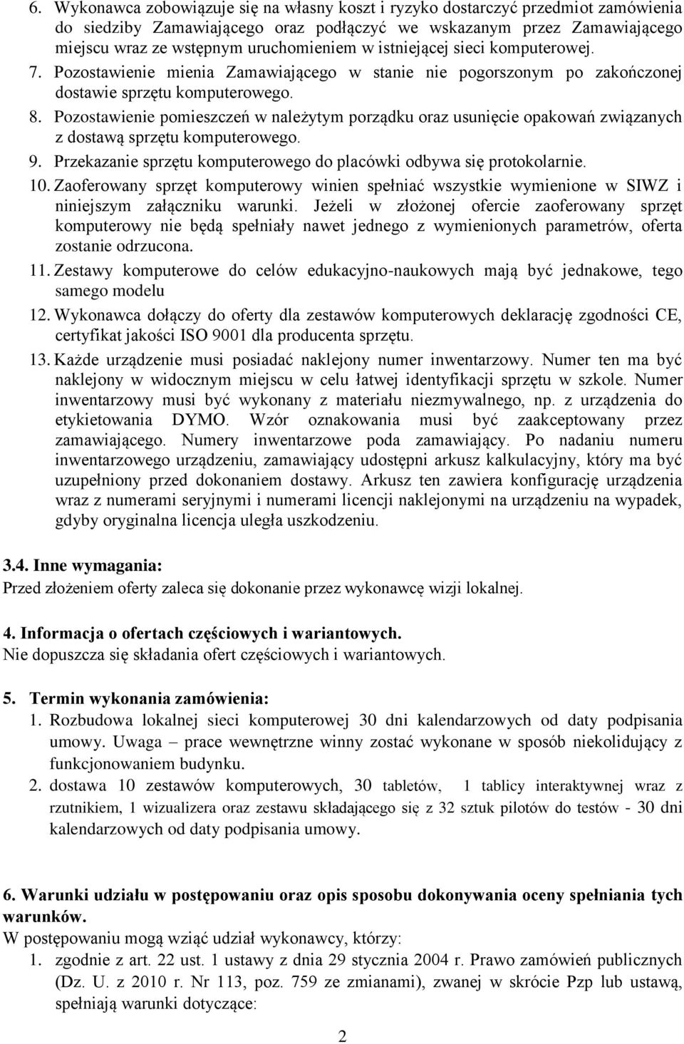 Pozostawienie pomieszczeń w należytym porządku oraz usunięcie opakowań związanych z dostawą sprzętu komputerowego. 9. Przekazanie sprzętu komputerowego do placówki odbywa się protokolarnie. 10.