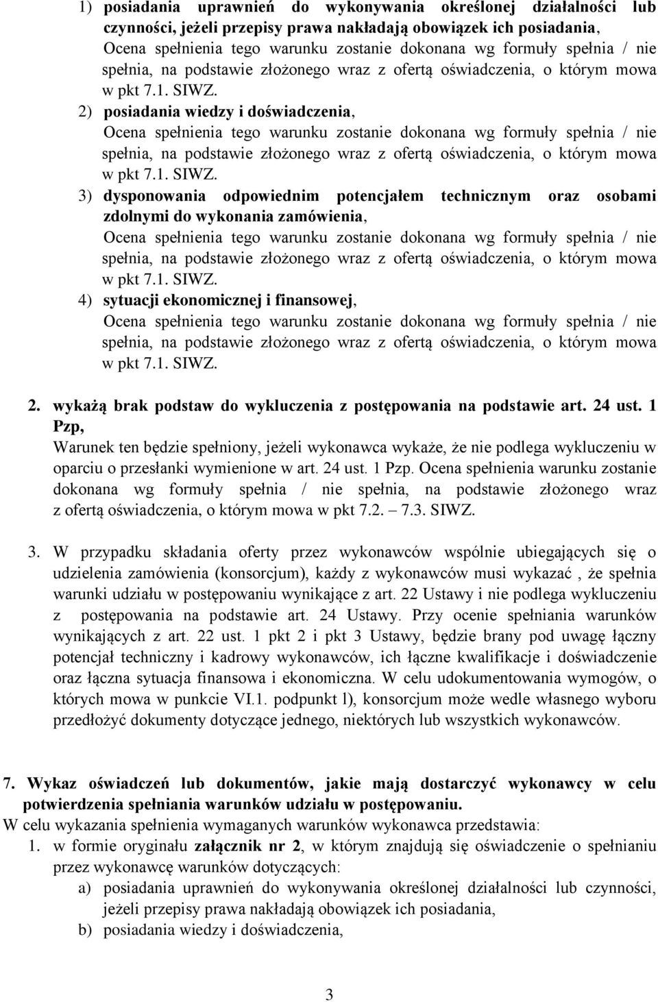 2) posiadania wiedzy i doświadczenia, Ocena spełnienia tego warunku zostanie dokonana wg formuły  3) dysponowania odpowiednim potencjałem technicznym oraz osobami zdolnymi do wykonania zamówienia,