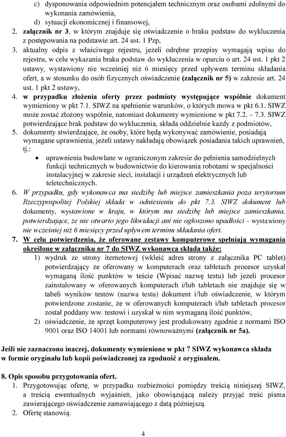 aktualny odpis z właściwego rejestru, jeżeli odrębne przepisy wymagają wpisu do rejestru, w celu wykazania braku podstaw do wykluczenia w oparciu o art. 24 ust.