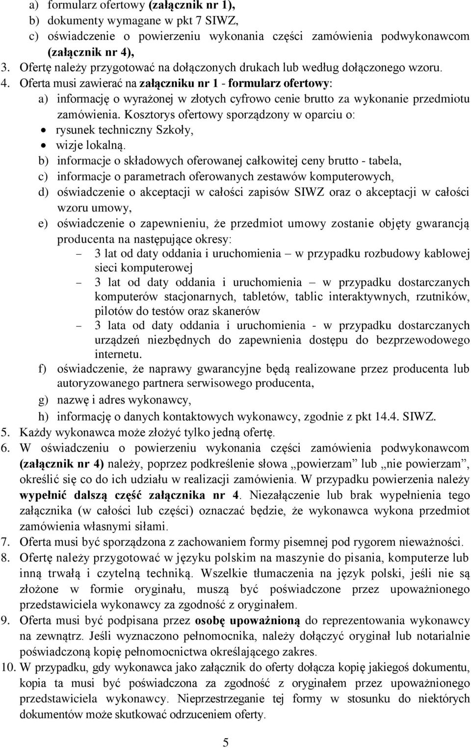 Oferta musi zawierać na załączniku nr 1 - formularz ofertowy: a) informację o wyrażonej w złotych cyfrowo cenie brutto za wykonanie przedmiotu zamówienia.