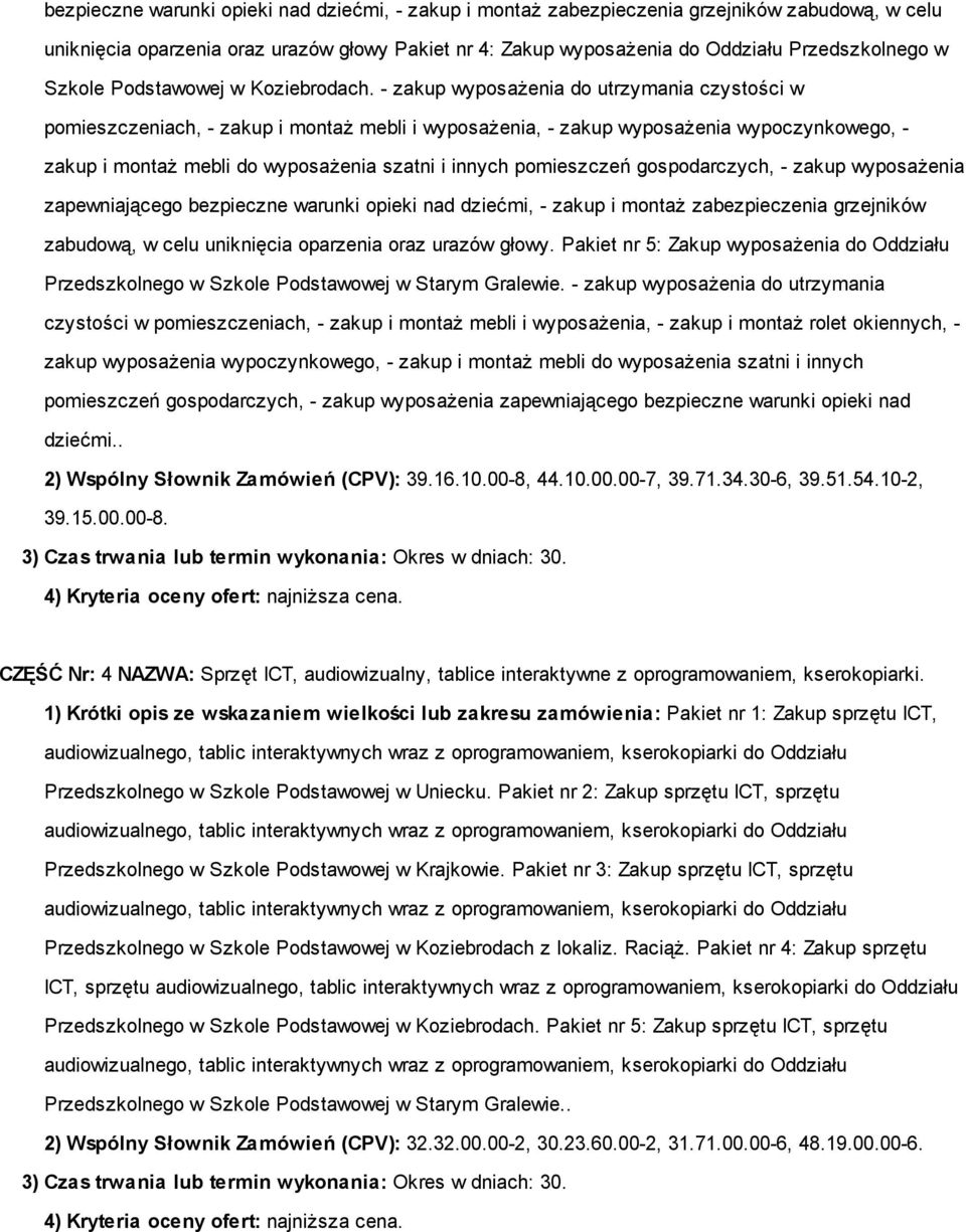 - zakup wyposażenia do utrzymania czystości w pomieszczeniach, - zakup i montaż mebli i wyposażenia, - zakup wyposażenia wypoczynkowego, - zakup i montaż mebli do wyposażenia szatni i innych