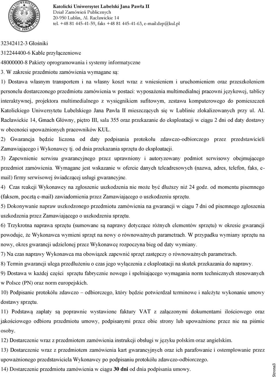 postaci: wyposażenia multimedialnej pracowni językowej, tablicy interaktywnej, projektora multimedialnego z wysięgnikiem sufitowym, zestawu komputerowego do pomieszczeń Katolickiego Uniwersytetu