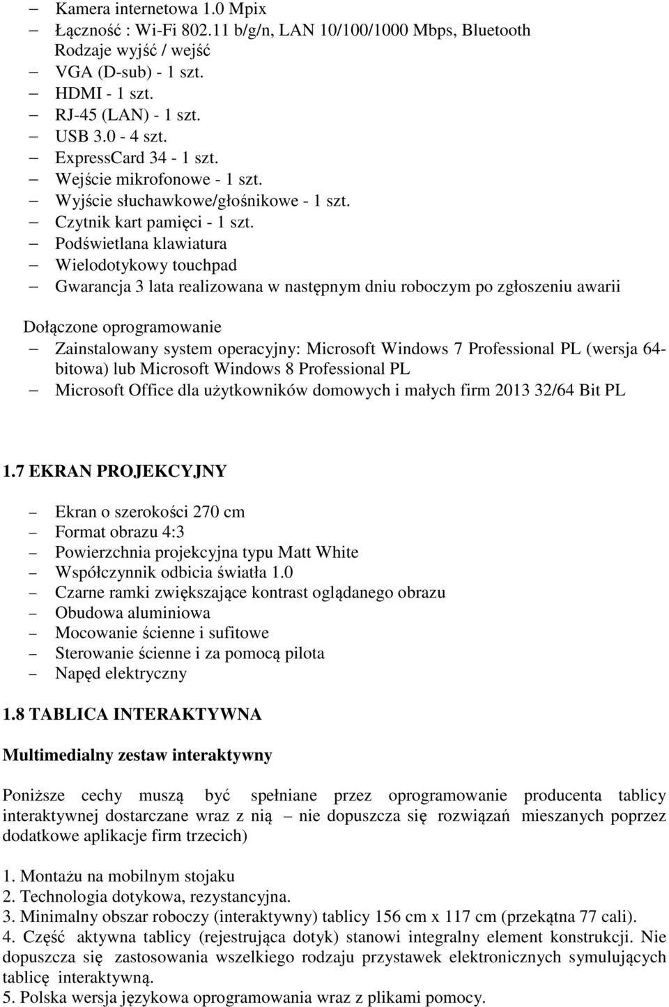 Podświetlana klawiatura Wielodotykowy touchpad Gwarancja 3 lata realizowana w następnym dniu roboczym po zgłoszeniu awarii Dołączone oprogramowanie Zainstalowany system operacyjny: Microsoft Windows