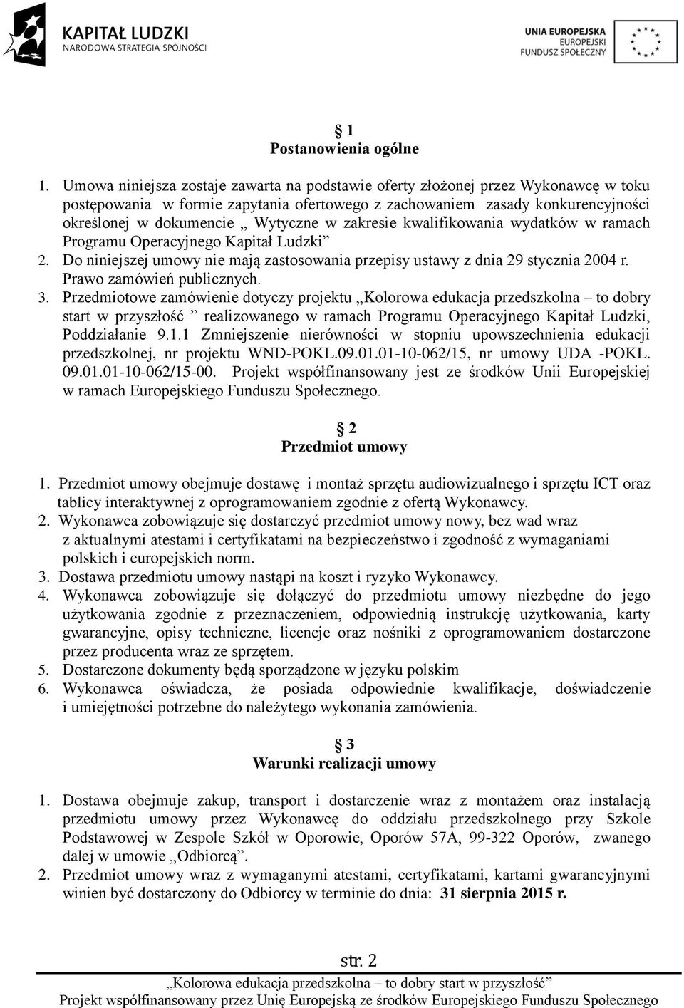 zakresie kwalifikowania wydatków w ramach Programu Operacyjnego Kapitał Ludzki 2. Do niniejszej umowy nie mają zastosowania przepisy ustawy z dnia 29 stycznia 2004 r. Prawo zamówień publicznych. 3.