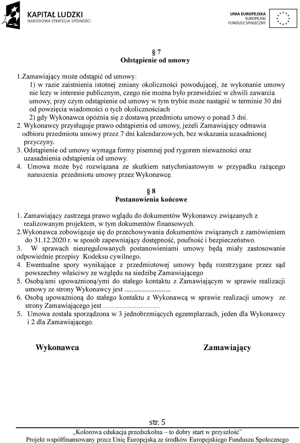 zawarcia umowy, przy czym odstąpienie od umowy w tym trybie może nastąpić w terminie 30 dni od powzięcia wiadomości o tych okolicznościach 2) gdy Wykonawca opóźnia się z dostawą przedmiotu umowy o