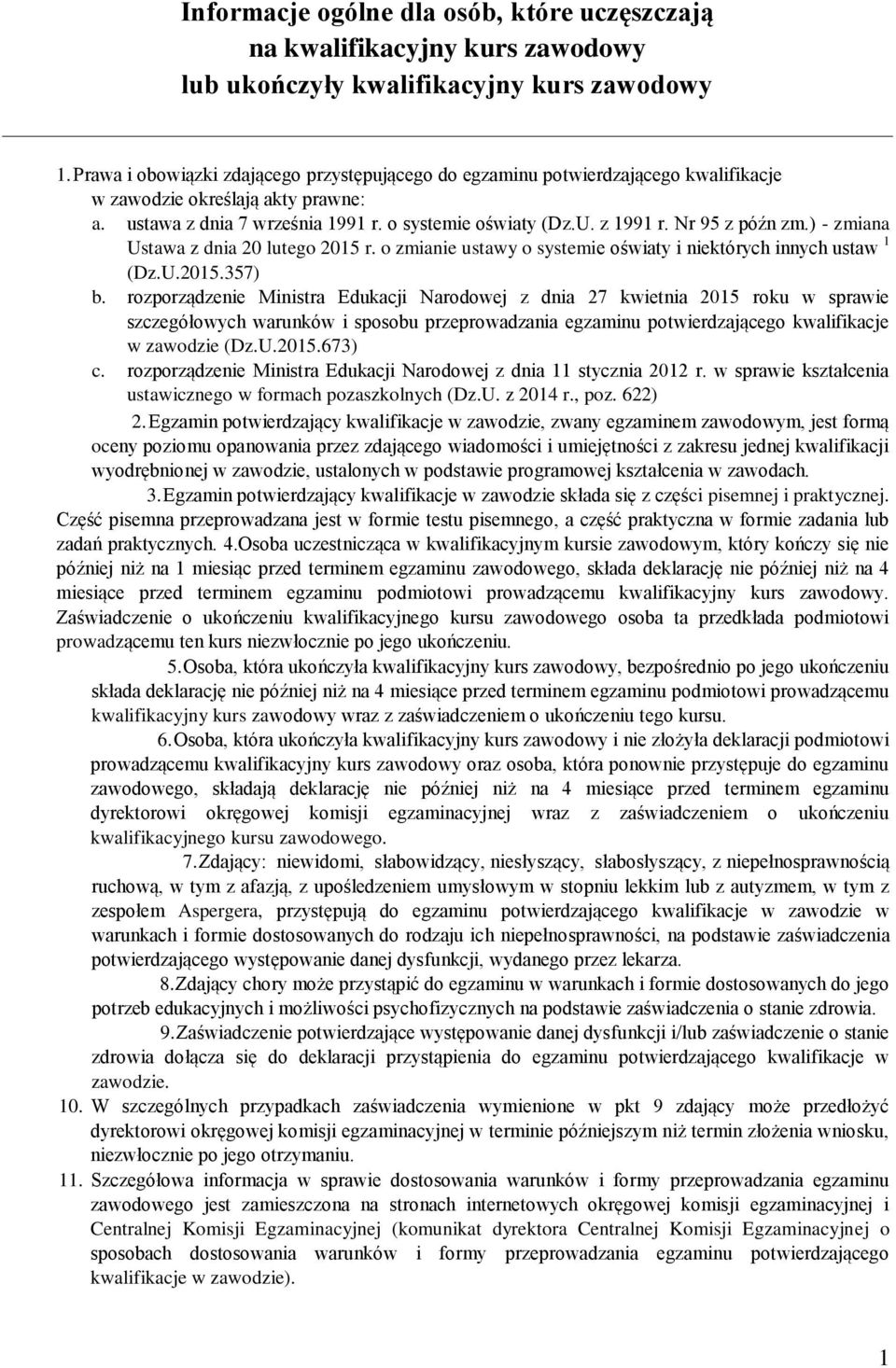 Nr 95 z późn zm.) - zmiana Ustawa z dnia 20 lutego 2015 r. o zmianie ustawy o systemie oświaty i niektórych innych ustaw 1 (Dz.U.2015.357) b.