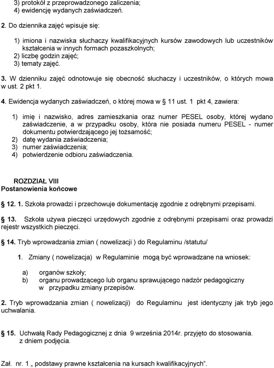 3. W dzienniku zajęć odnotowuje się obecność słuchaczy i uczestników, o których mowa w ust. 2 pkt 1. 4. Ewidencja wydanych zaświadczeń, o której mowa w 11 ust.