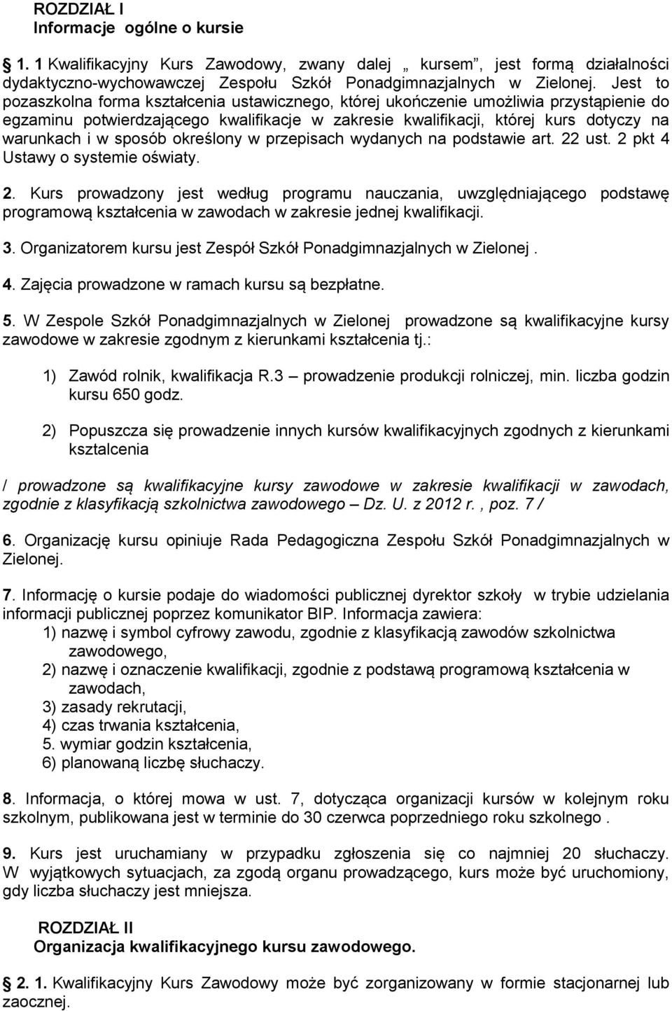 sposób określony w przepisach wydanych na podstawie art. 22 ust. 2 pkt 4 Ustawy o systemie oświaty. 2. Kurs prowadzony jest według programu nauczania, uwzględniającego podstawę programową kształcenia w zawodach w zakresie jednej kwalifikacji.