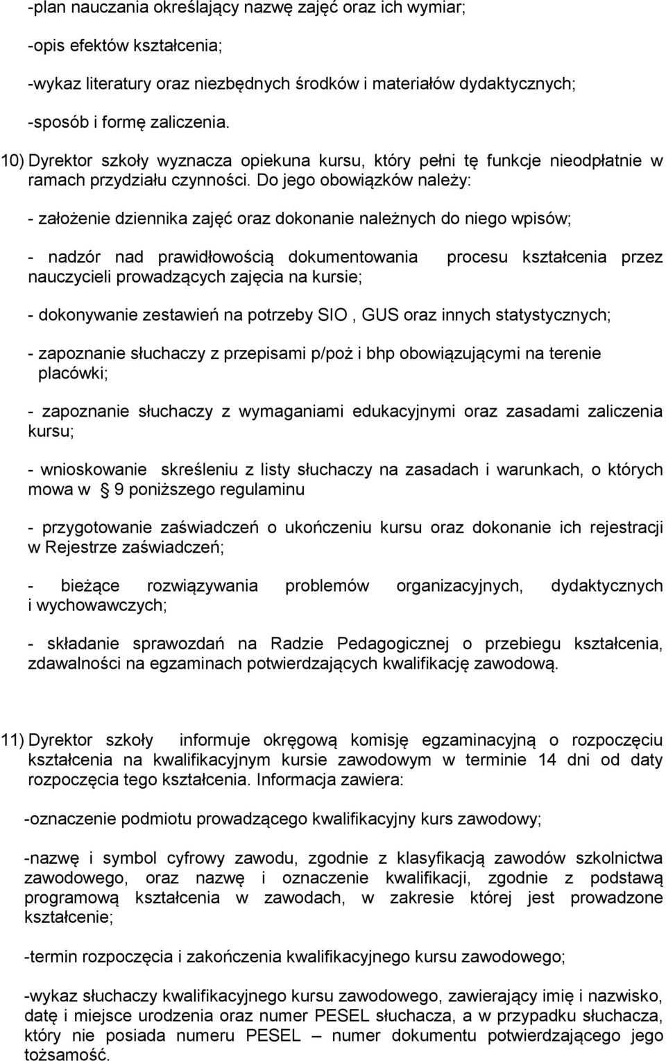 Do jego obowiązków należy: - założenie dziennika zajęć oraz dokonanie należnych do niego wpisów; - nadzór nad prawidłowością dokumentowania procesu kształcenia przez nauczycieli prowadzących zajęcia