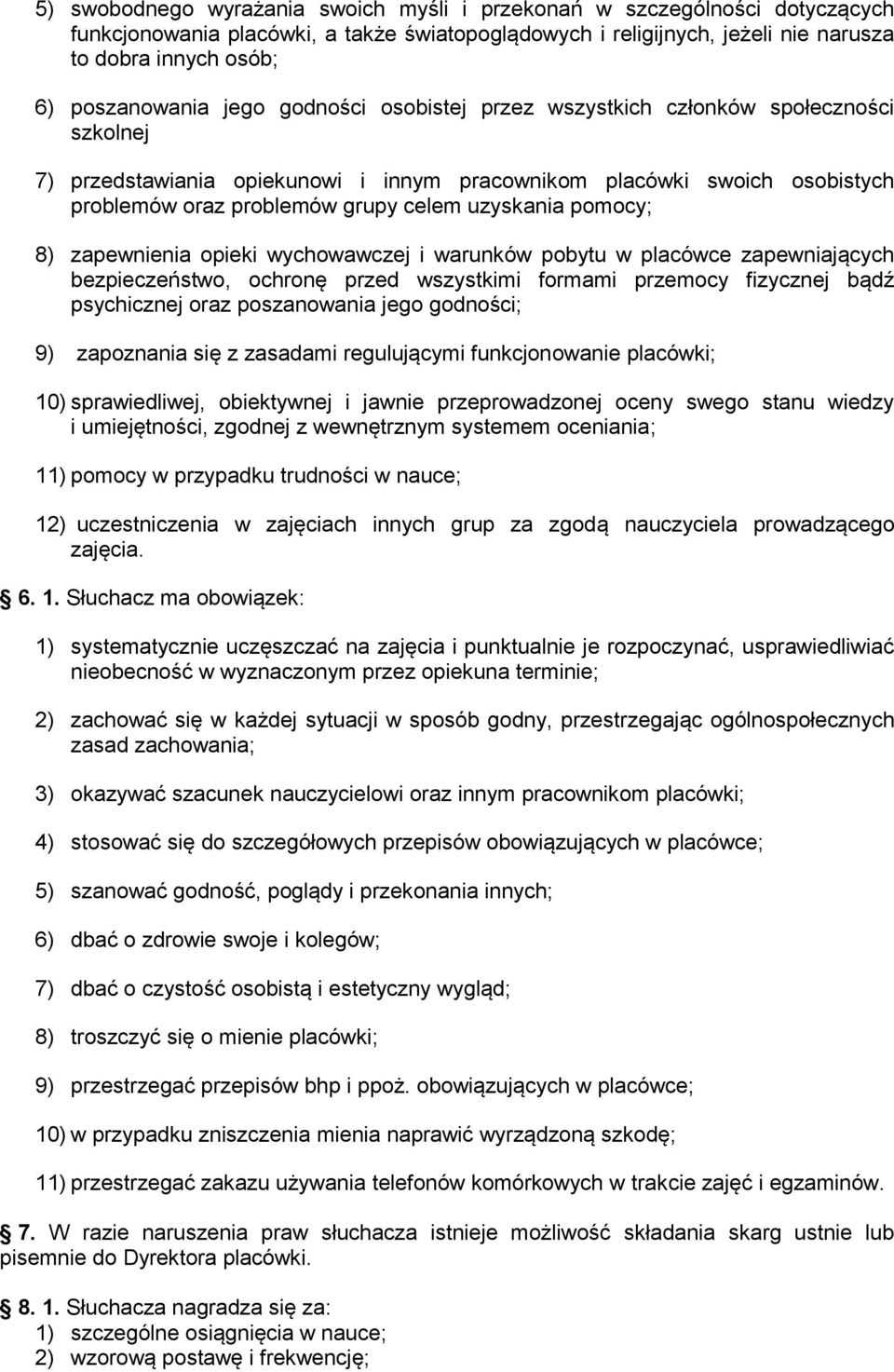 pomocy; 8) zapewnienia opieki wychowawczej i warunków pobytu w placówce zapewniających bezpieczeństwo, ochronę przed wszystkimi formami przemocy fizycznej bądź psychicznej oraz poszanowania jego