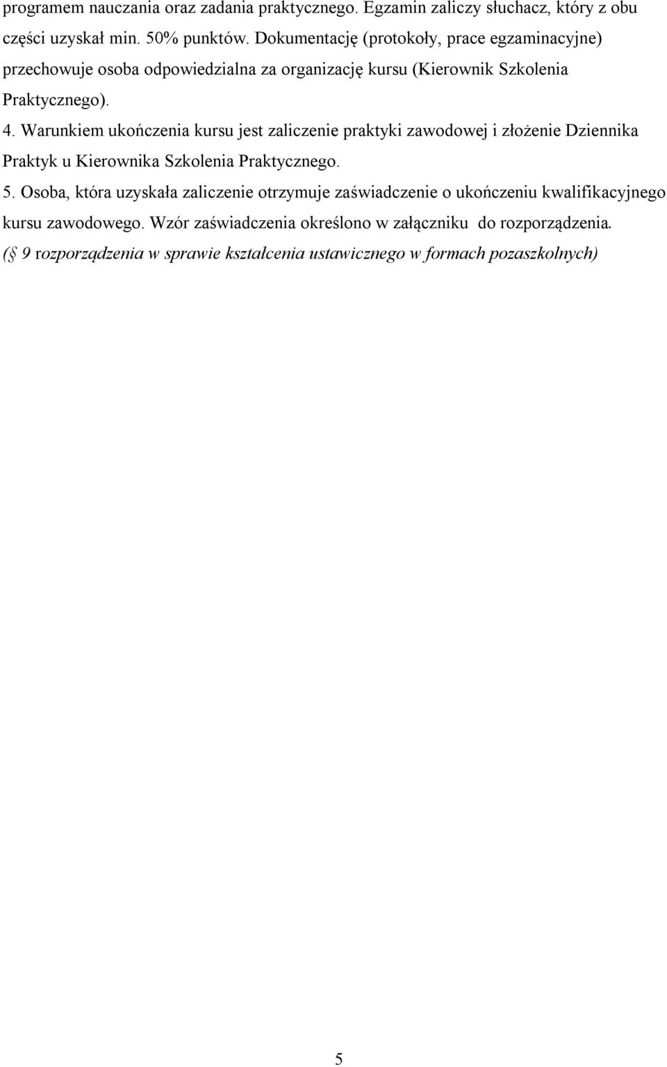 Warunkiem ukończenia kursu jest zaliczenie praktyki zawodowej i złożenie Dziennika Praktyk u Kierownika Szkolenia Praktycznego. 5.
