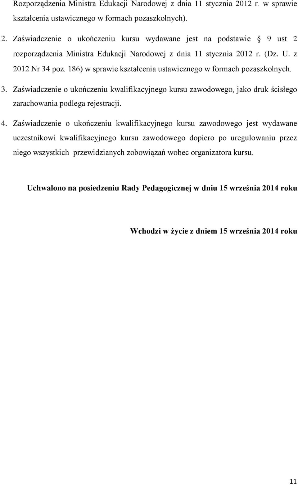 Zaświadczenie o ukończeniu kursu wydawane jest na podstawie 9 ust 2 rozporządzenia Ministra Edukacji Narodowej z dnia 11 stycznia 2012 r. (Dz. U. z 2012 Nr 34 poz.