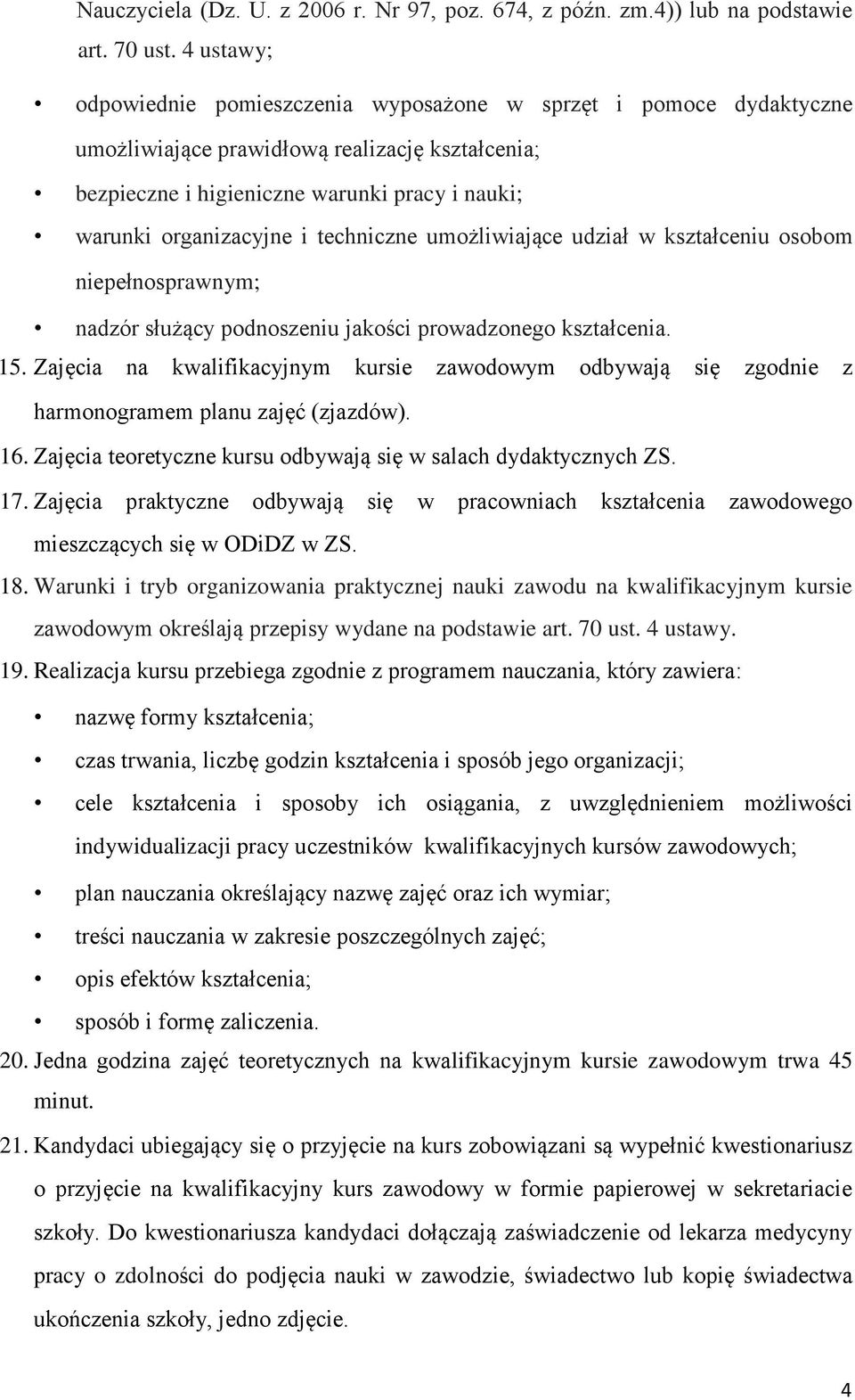 techniczne umożliwiające udział w kształceniu osobom niepełnosprawnym; nadzór służący podnoszeniu jakości prowadzonego kształcenia. 15.