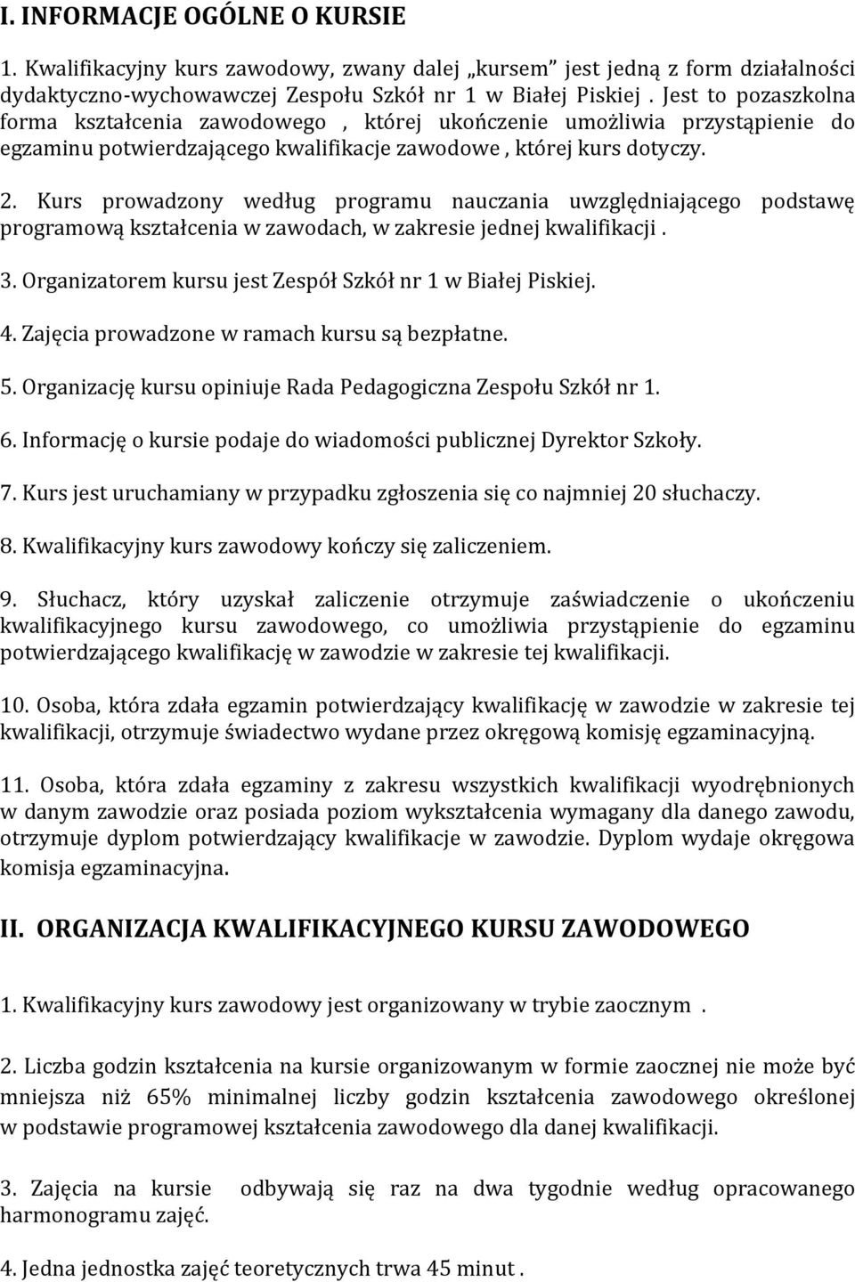 Kurs prowadzony według programu nauczania uwzględniającego podstawę programową kształcenia w zawodach, w zakresie jednej kwalifikacji. 3. Organizatorem kursu jest Zespół Szkół nr 1 w Białej Piskiej.