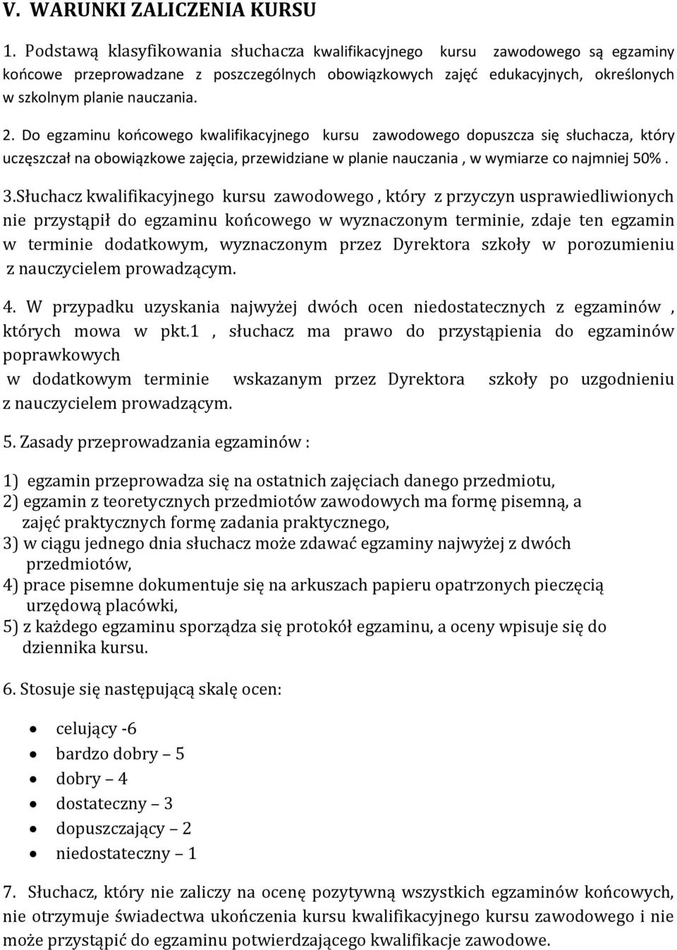 Do egzaminu końcowego kwalifikacyjnego kursu zawodowego dopuszcza się słuchacza, który uczęszczał na obowiązkowe zajęcia, przewidziane w planie nauczania, w wymiarze co najmniej 50%. 3.