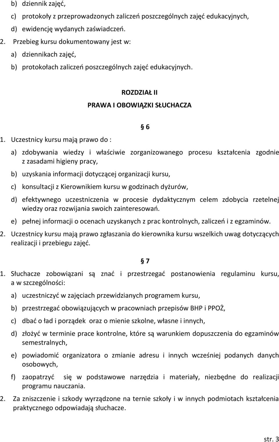 Uczestnicy kursu mają prawo do : 6 a) zdobywania wiedzy i właściwie zorganizowanego procesu kształcenia zgodnie z zasadami higieny pracy, b) uzyskania informacji dotyczącej organizacji kursu, c)