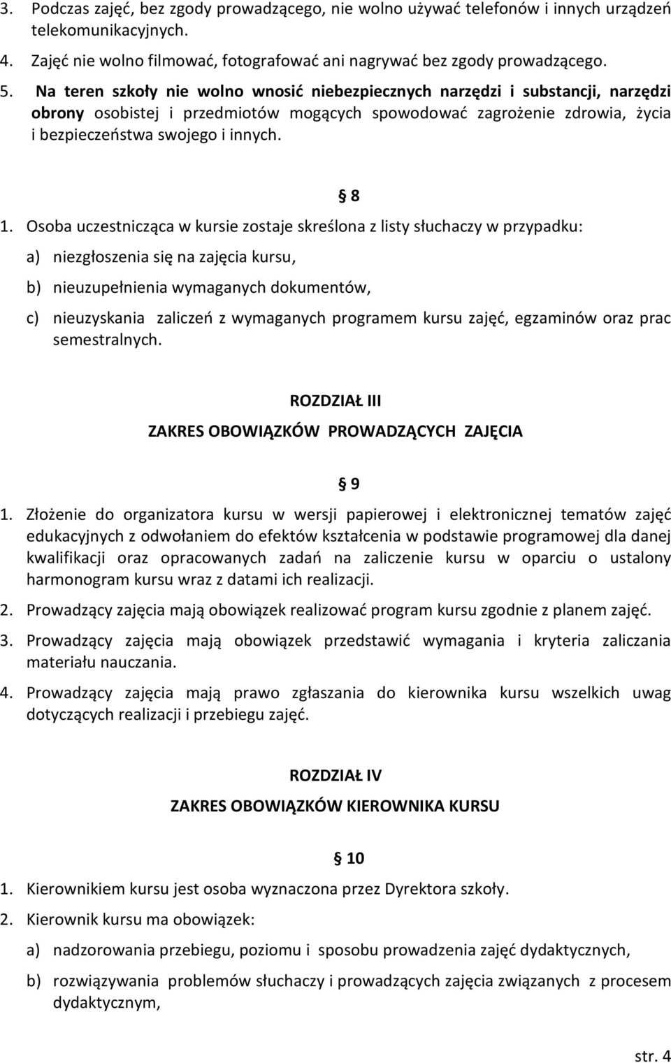 Osoba uczestnicząca w kursie zostaje skreślona z listy słuchaczy w przypadku: a) niezgłoszenia się na zajęcia kursu, 8 b) nieuzupełnienia wymaganych dokumentów, c) nieuzyskania zaliczeń z wymaganych