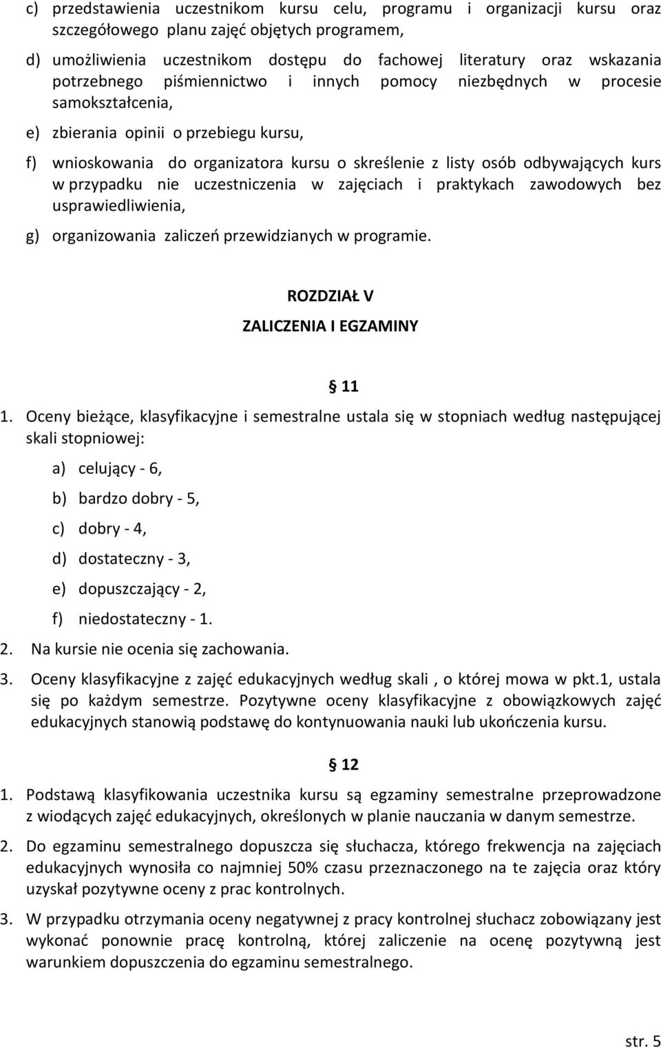 kurs w przypadku nie uczestniczenia w zajęciach i praktykach zawodowych bez usprawiedliwienia, g) organizowania zaliczeń przewidzianych w programie. ROZDZIAŁ V ZALICZENIA I EGZAMINY 11 1.