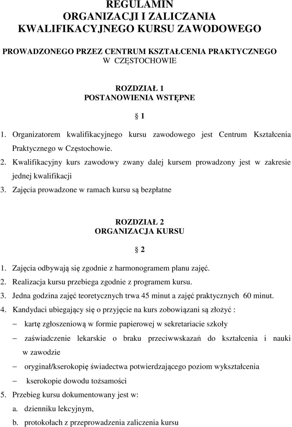 Kwalifikacyjny kurs zawodowy zwany dalej kursem prowadzony jest w zakresie jednej kwalifikacji 3. Zajęcia prowadzone w ramach kursu są bezpłatne ROZDZIAŁ 2 ORGANIZACJA KURSU 1.