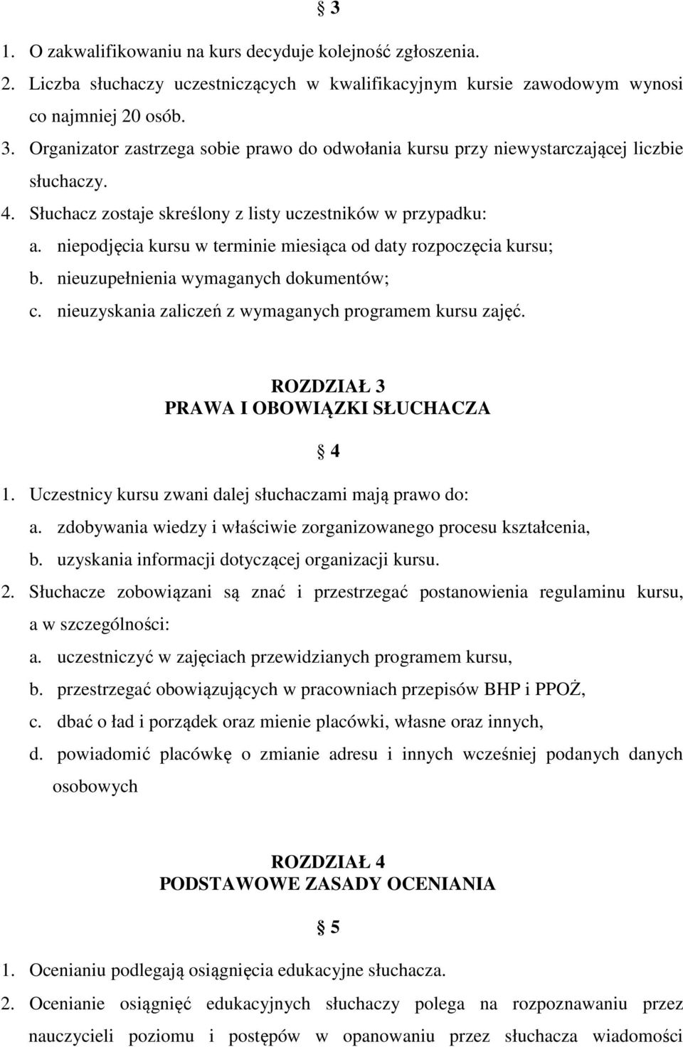 niepodjęcia kursu w terminie miesiąca od daty rozpoczęcia kursu; b. nieuzupełnienia wymaganych dokumentów; c. nieuzyskania zaliczeń z wymaganych programem kursu zajęć.