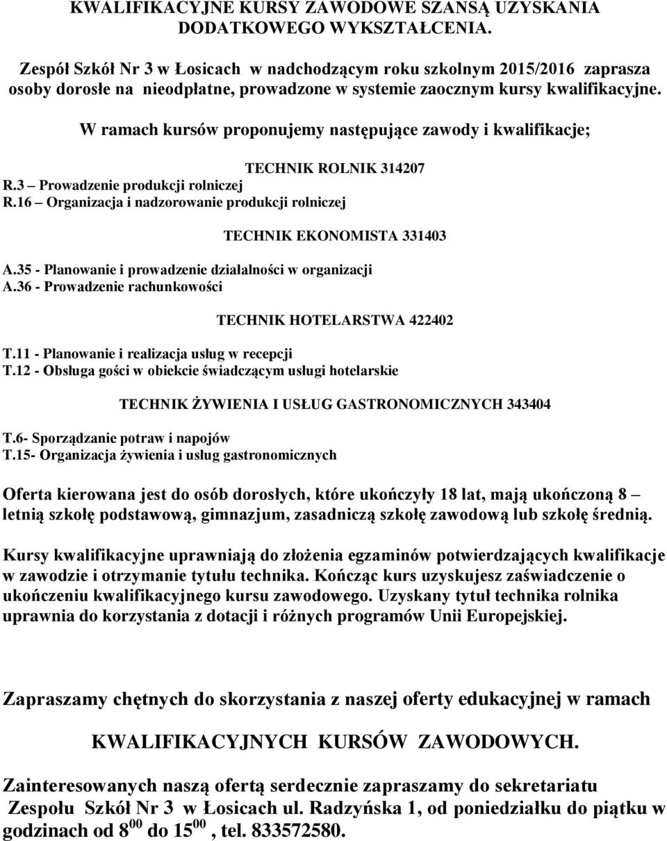 W ramach kursów proponujemy następujące zawody i kwalifikacje; TECHNIK ROLNIK 314207 R.3 Prowadzenie produkcji rolniczej R.