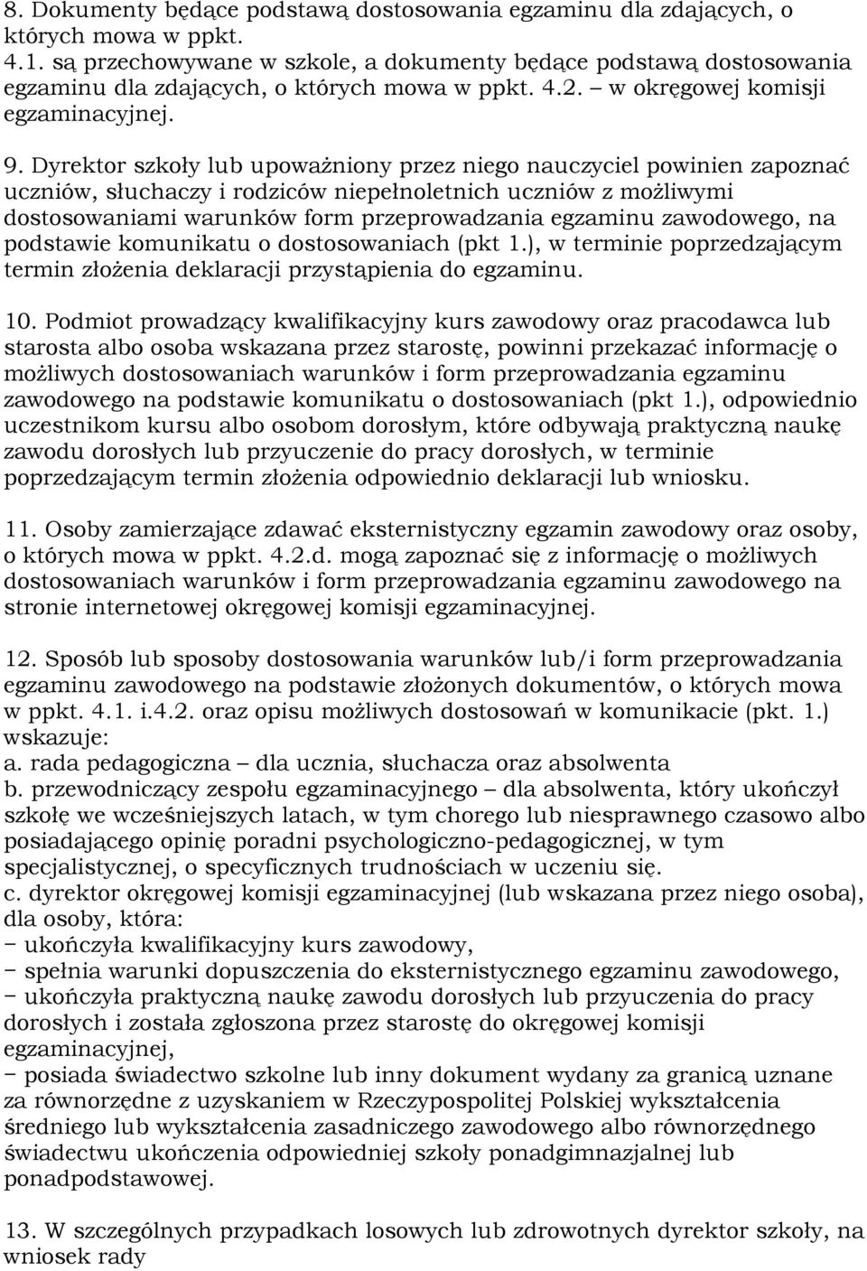 Dyrektor szkoły lub upoważniony przez niego nauczyciel powinien zapoznać uczniów, słuchaczy i rodziców niepełnoletnich uczniów z możliwymi dostosowaniami warunków form przeprowadzania egzaminu