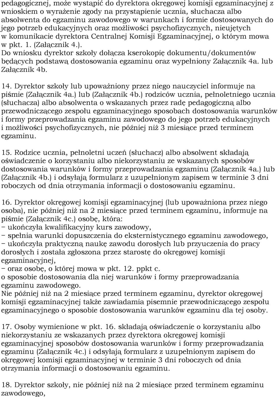 Do wniosku dyrektor szkoły dołącza kserokopię dokumentu/dokumentów będących podstawą dostosowania egzaminu oraz wypełniony Załącznik 4a. lub Załącznik 4b. 14.