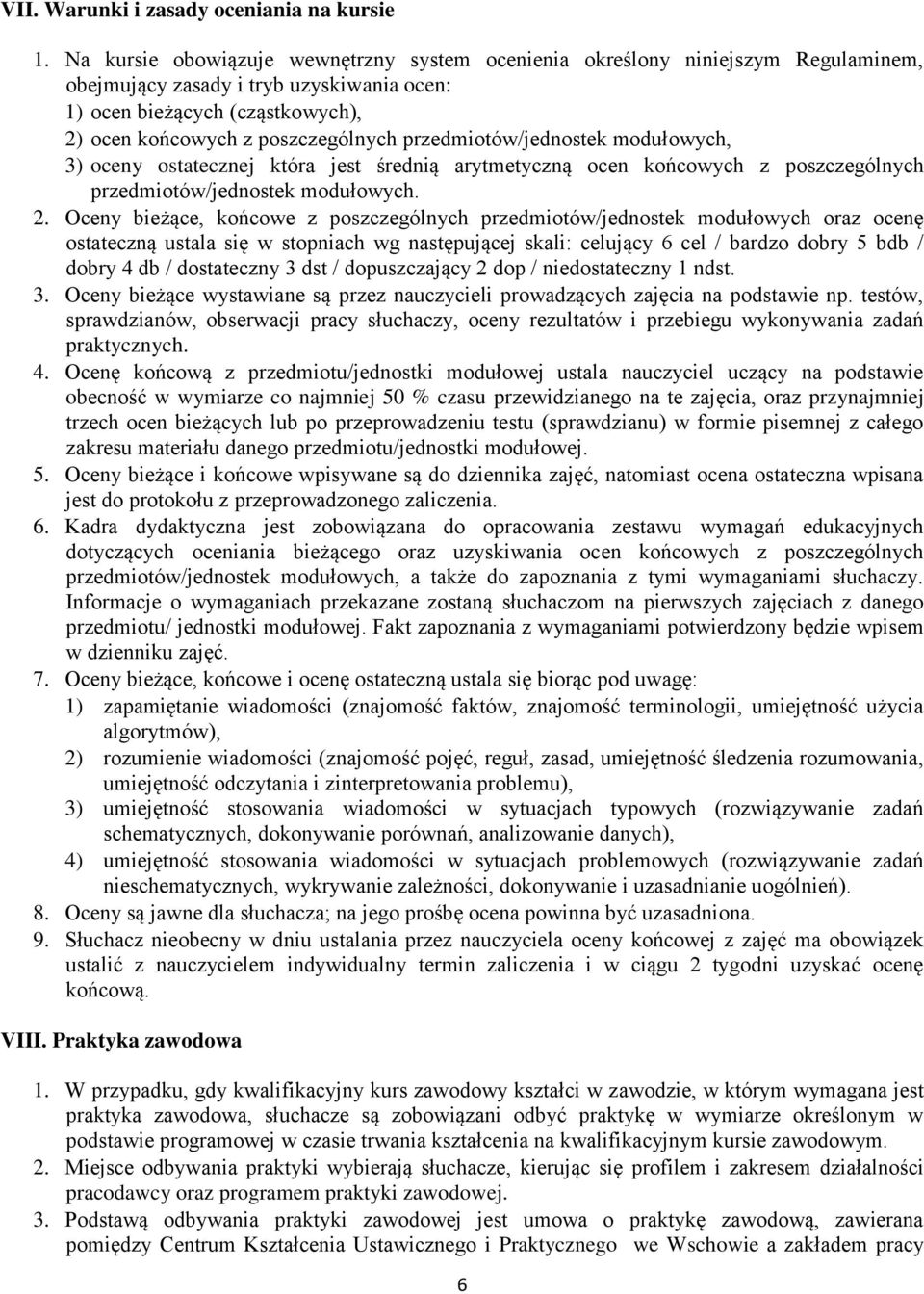 przedmiotów/jednostek modułowych, 3) oceny ostatecznej która jest średnią arytmetyczną ocen końcowych z poszczególnych przedmiotów/jednostek modułowych. 2.