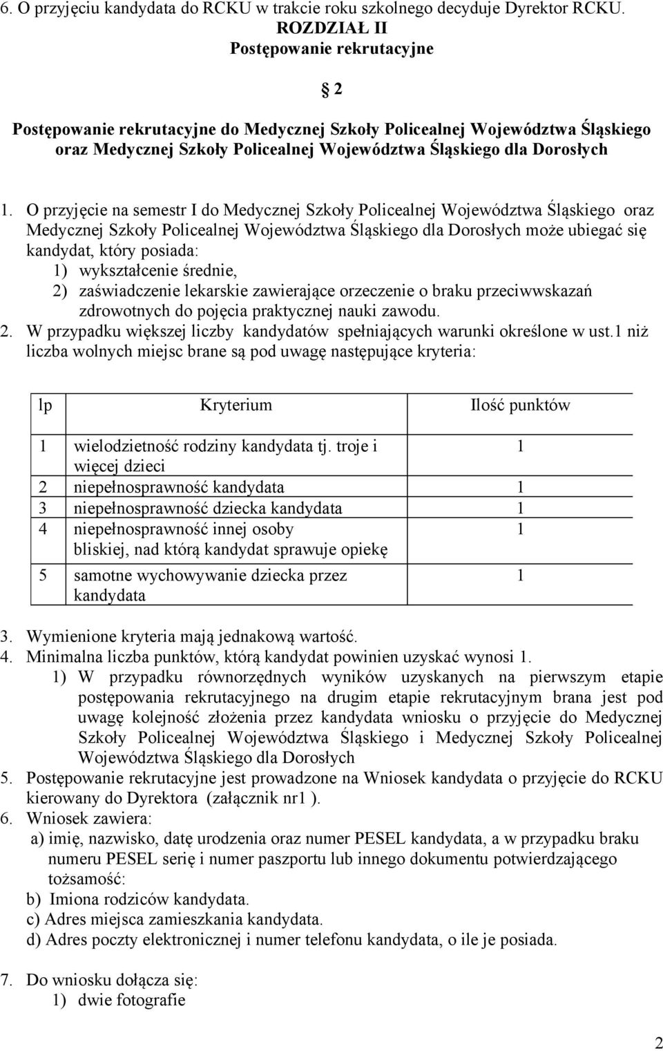 O przyjęcie na semestr I do Medycznej Szkoły Policealnej Województwa Śląskiego oraz Medycznej Szkoły Policealnej Województwa Śląskiego dla Dorosłych może ubiegać się kandydat, który posiada: )