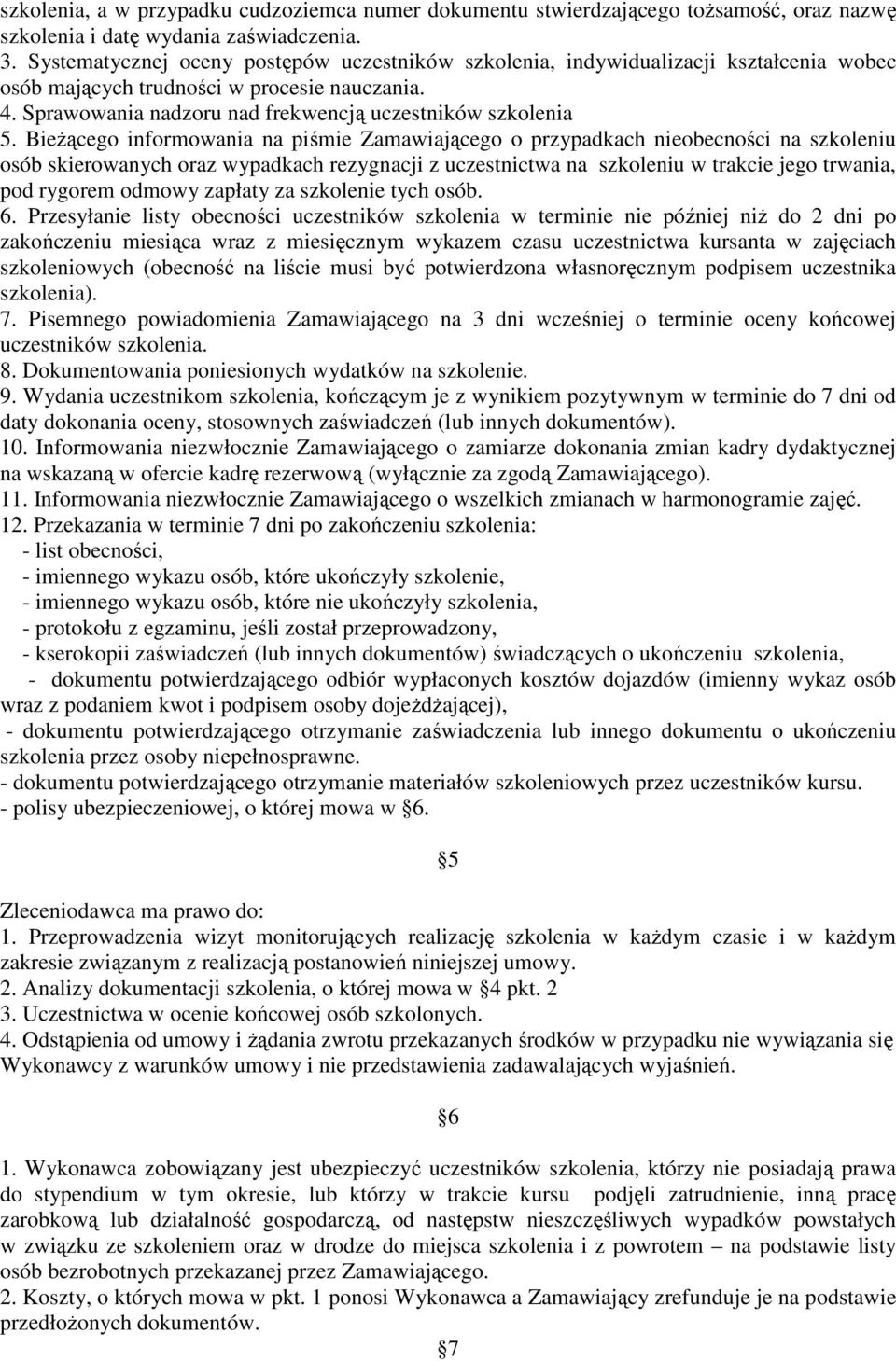 Bieżącego informowania na piśmie Zamawiającego o przypadkach nieobecności na szkoleniu osób skierowanych oraz wypadkach rezygnacji z uczestnictwa na szkoleniu w trakcie jego trwania, pod rygorem