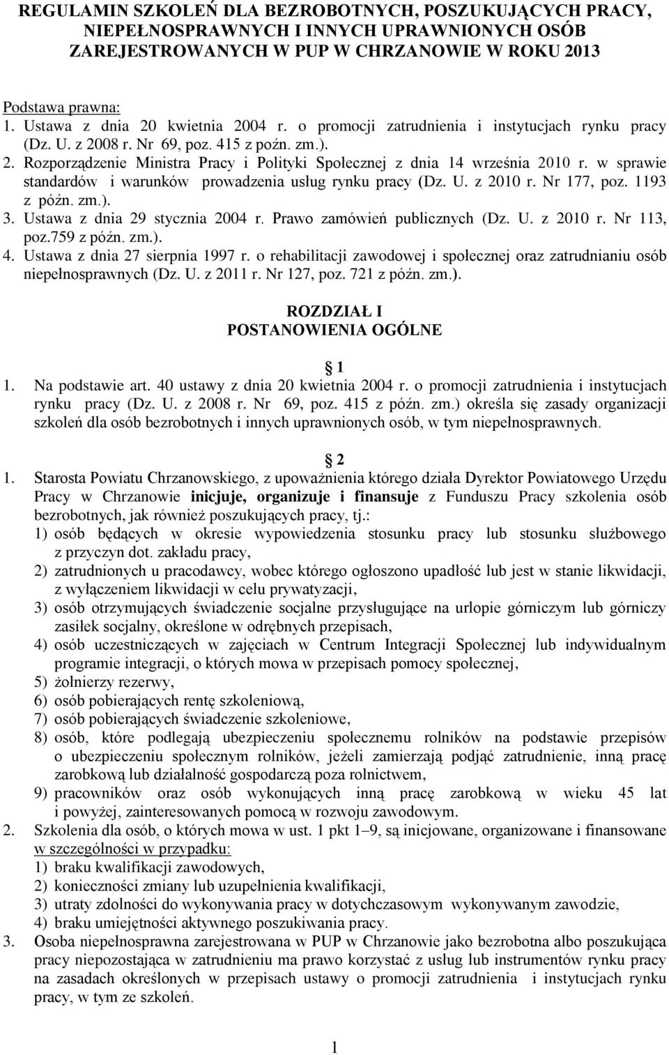 w sprawie standardów i warunków prowadzenia usług rynku pracy (Dz. U. z 2010 r. Nr 177, poz. 1193 z późn. zm.). 3. Ustawa z dnia 29 stycznia 2004 r. Prawo zamówień publicznych (Dz. U. z 2010 r. Nr 113, poz.