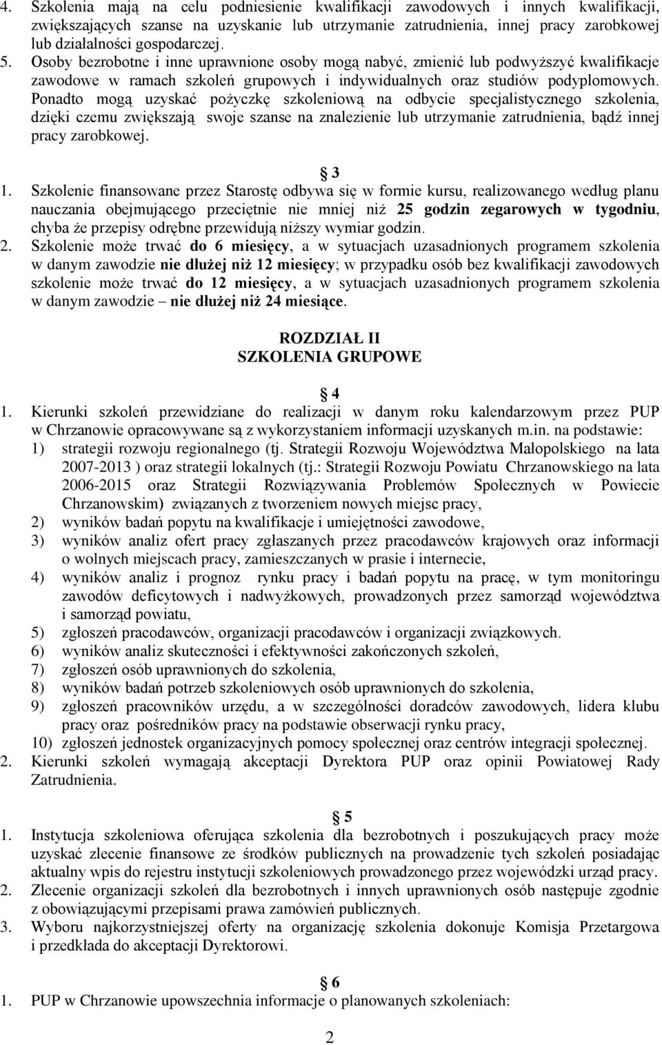 Ponadto mogą uzyskać pożyczkę szkoleniową na odbycie specjalistycznego szkolenia, dzięki czemu zwiększają swoje szanse na znalezienie lub utrzymanie zatrudnienia, bądź innej pracy zarobkowej. 3 1.