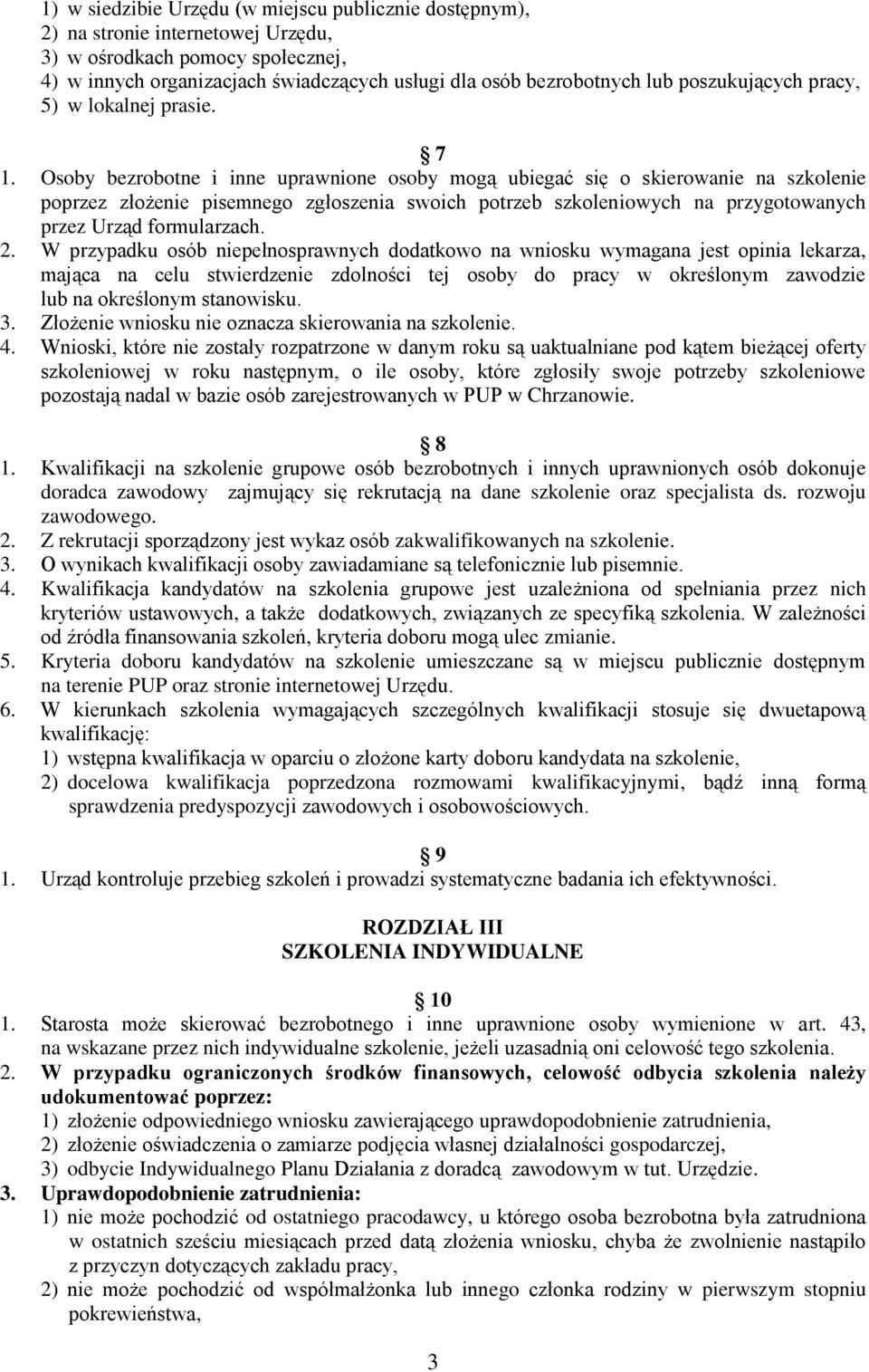 Osoby bezrobotne i inne uprawnione osoby mogą ubiegać się o skierowanie na szkolenie poprzez złożenie pisemnego zgłoszenia swoich potrzeb szkoleniowych na przygotowanych przez Urząd formularzach. 2.