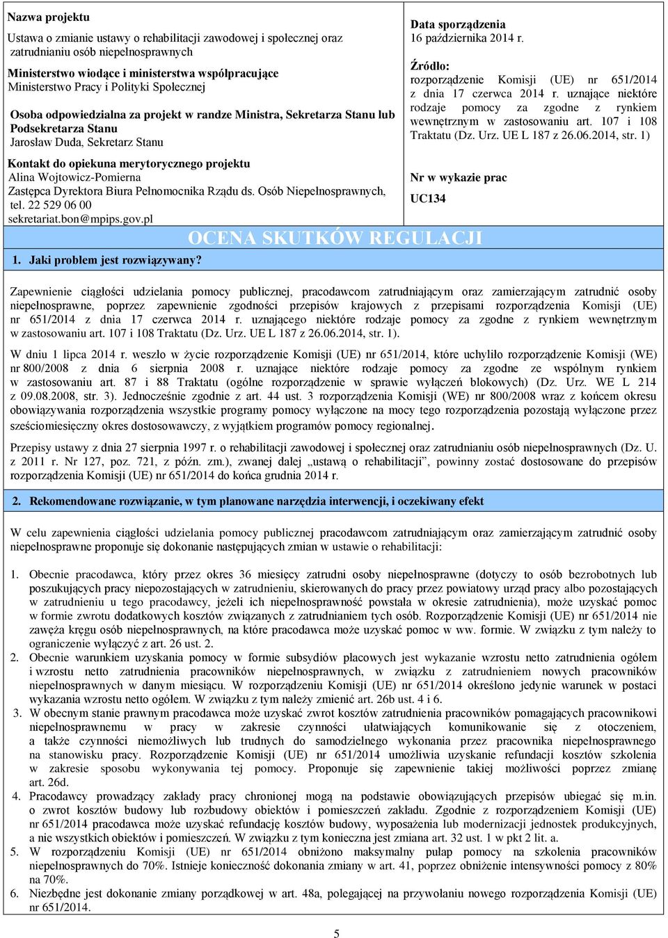 Wojtowicz-Pomierna Zastępca Dyrektora Biura Pełnomocnika Rządu ds. Osób Niepełnosprawnych, tel. 22 529 06 00 sekretariat.bon@mpips.gov.pl 1. Jaki problem jest rozwiązywany?