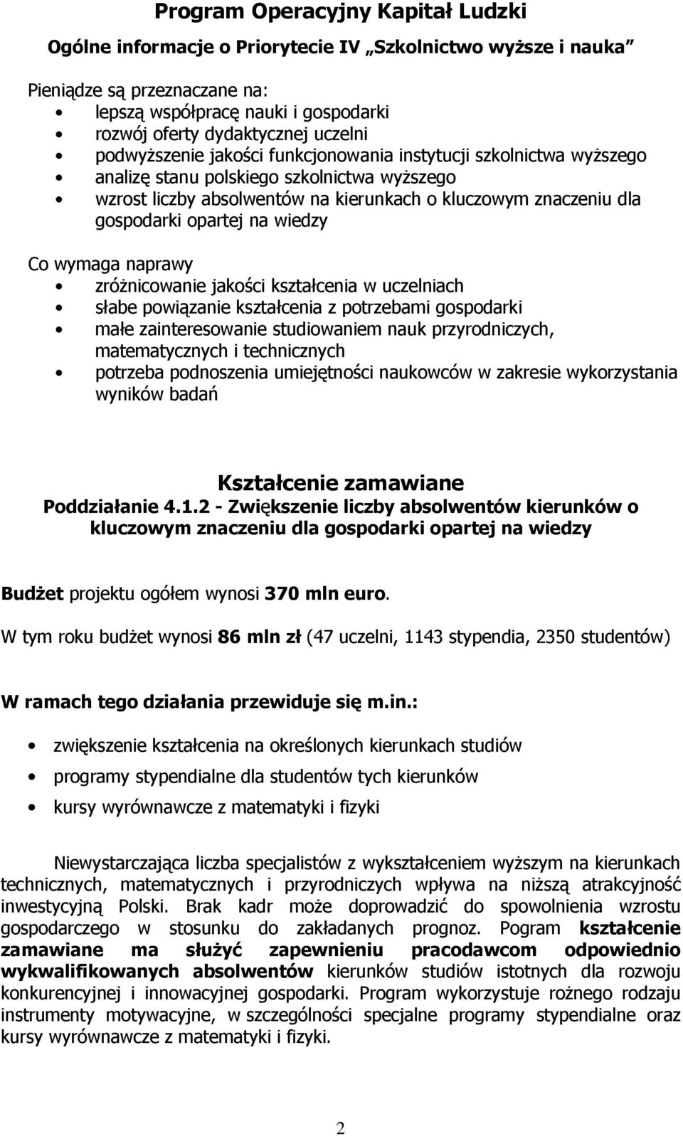 na wiedzy Co wymaga naprawy zróżnicowanie jakości kształcenia w uczelniach słabe powiązanie kształcenia z potrzebami gospodarki małe zainteresowanie studiowaniem nauk przyrodniczych, matematycznych i