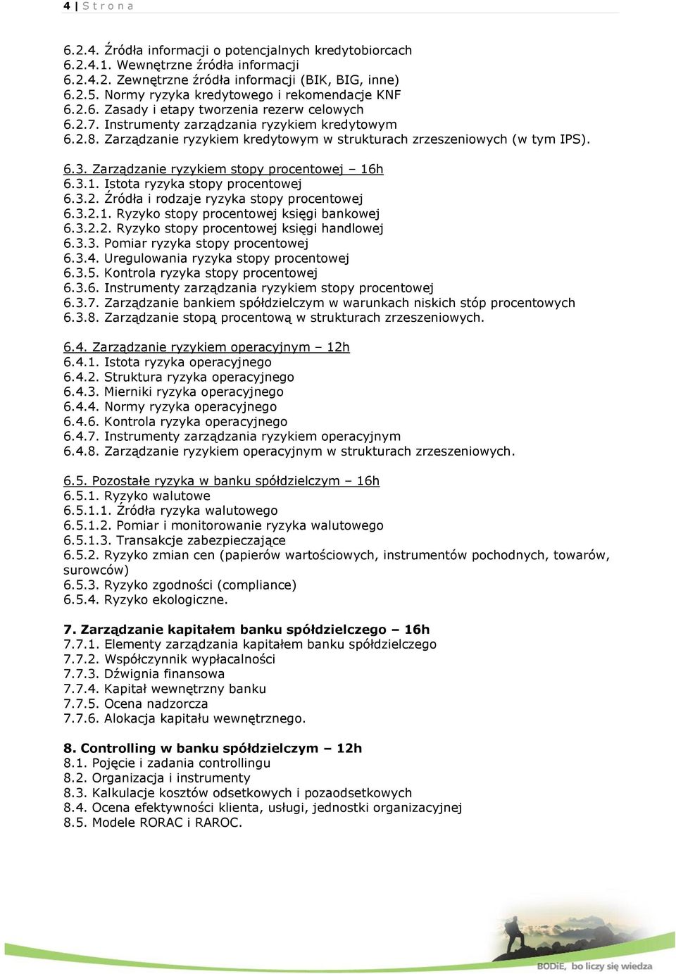 Zarządzanie ryzykiem kredytowym w strukturach zrzeszeniowych (w tym IPS). 6.3. Zarządzanie ryzykiem stopy procentowej 16h 6.3.1. Istota ryzyka stopy procentowej 6.3.2.