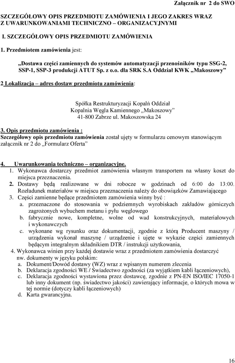 A Oddział KWK Makoszowy 2 Lokalizacja adres dostaw przedmiotu zamówienia: Spółka Restrukturyzacji Kopalń Oddział Kopalnia Węgla Kamiennego Makoszowy 41-800 Zabrze ul. Makoszowska 24 3.