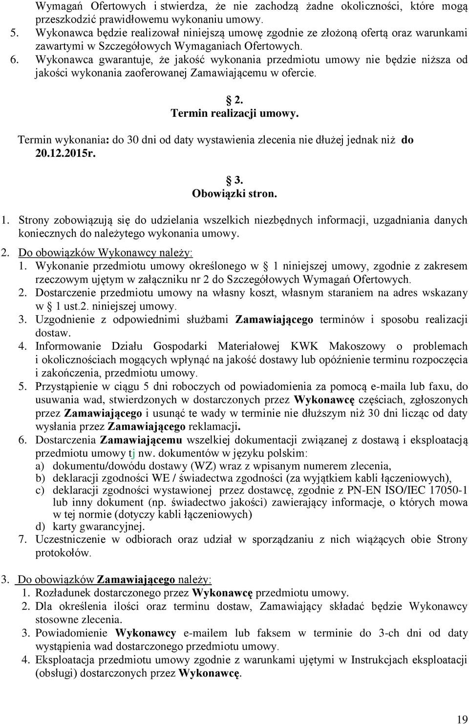 Wykonawca gwarantuje, że jakość wykonania przedmiotu umowy nie będzie niższa od jakości wykonania zaoferowanej Zamawiającemu w ofercie. 2. Termin realizacji umowy.