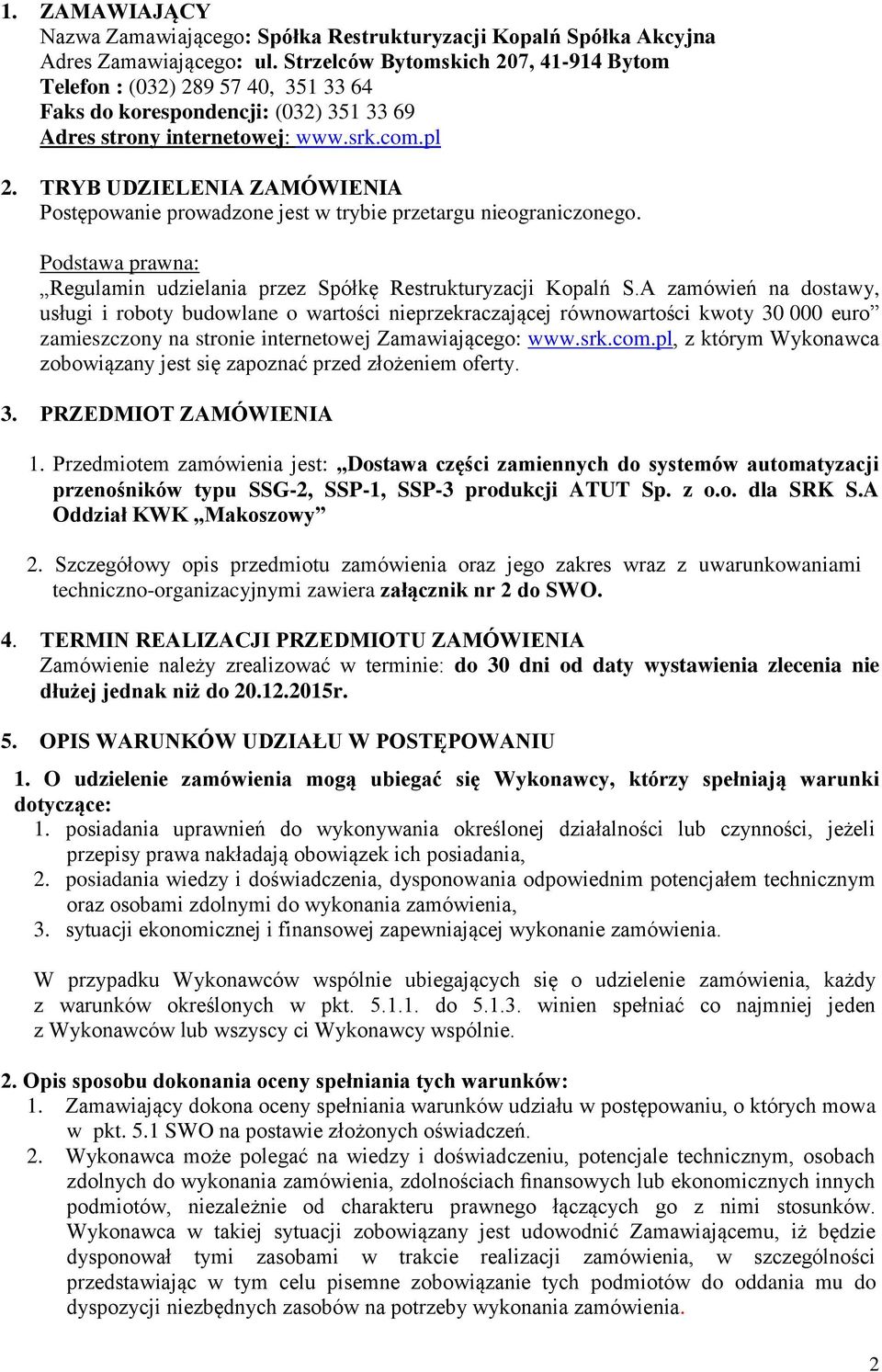 TRYB UDZIELENIA ZAMÓWIENIA Postępowanie prowadzone jest w trybie przetargu nieograniczonego. Podstawa prawna: Regulamin udzielania przez Spółkę Restrukturyzacji Kopalń S.