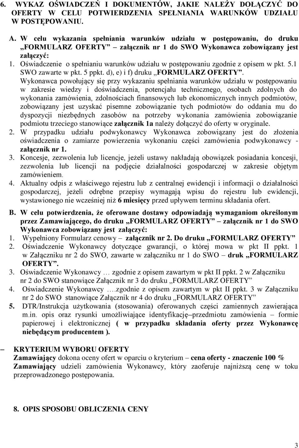 Oświadczenie o spełnianiu warunków udziału w postępowaniu zgodnie z opisem w pkt. 5.1 SWO zawarte w pkt. 5 ppkt. d), e) i f) druku FORMULARZ OFERTY.
