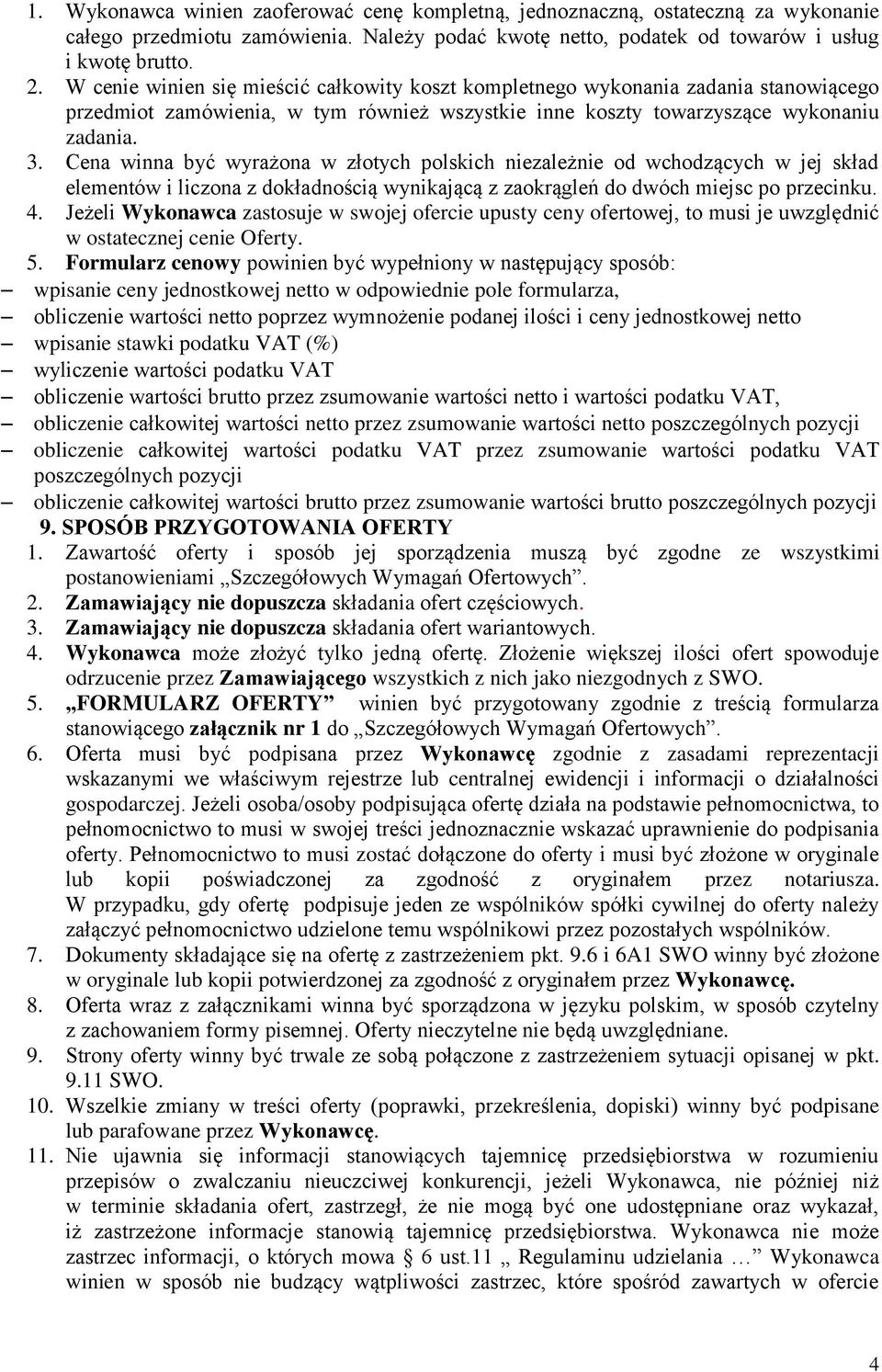 Cena winna być wyrażona w złotych polskich niezależnie od wchodzących w jej skład elementów i liczona z dokładnością wynikającą z zaokrągleń do dwóch miejsc po przecinku. 4.